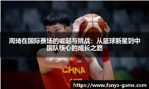 周琦在国际赛场的崛起与挑战：从篮球新星到中国队核心的成长之路